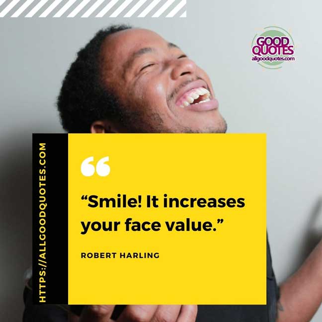 60 Good Quotes on Smiles 46 “Smile! It increases your face value.” -Robert Harling