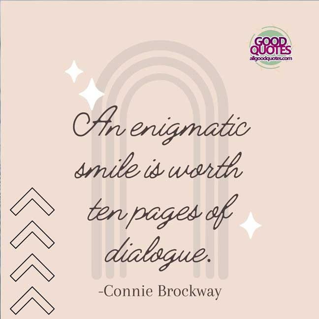 60 Good Quotes on Smiles 55 n enigmatic smile is worth ten pages of dialogue. --Connie Brockway