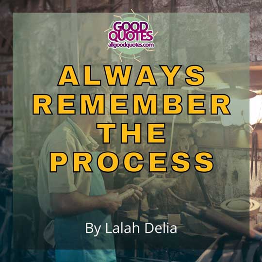 Always Remember The Process When You Under pressure 1 ALWAYS REMEMBER THE PROCESS By Lalah Delia