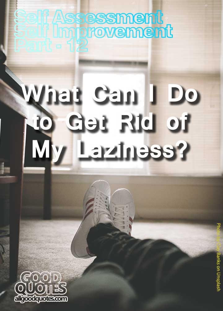 18 Best Ways to Get Rid of My Laziness 2 What Can I Do to Get Rid of My Laziness?