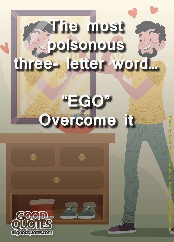 EGO-The most poisonous three- letter word