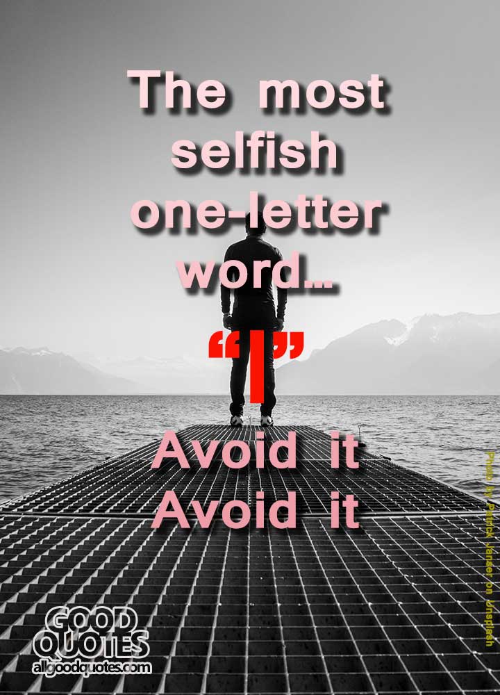 The most selfish one-letter word- “I”