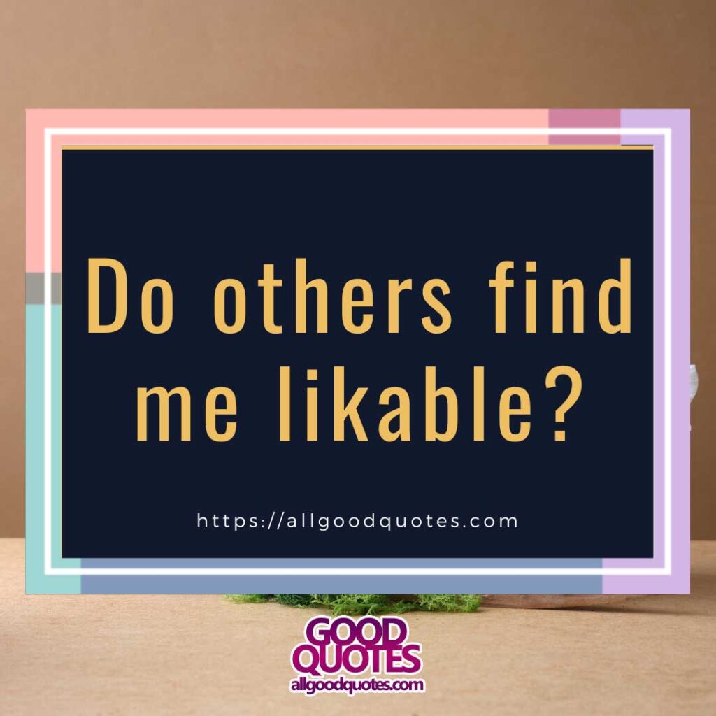 Do others find me likable? 2 Do others find me likable